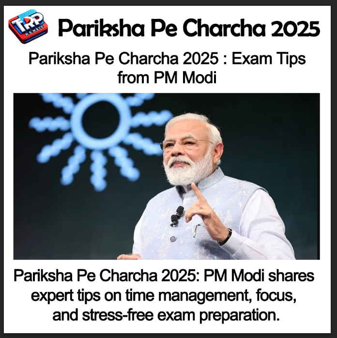 Pariksha Pe Charcha 2025 : Exam Tips from PM Modi