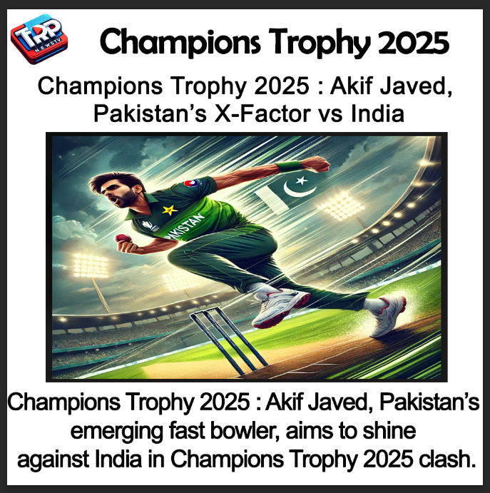 Champions Trophy 2025 : Akif Javed, Pakistan’s X-Factor vs India