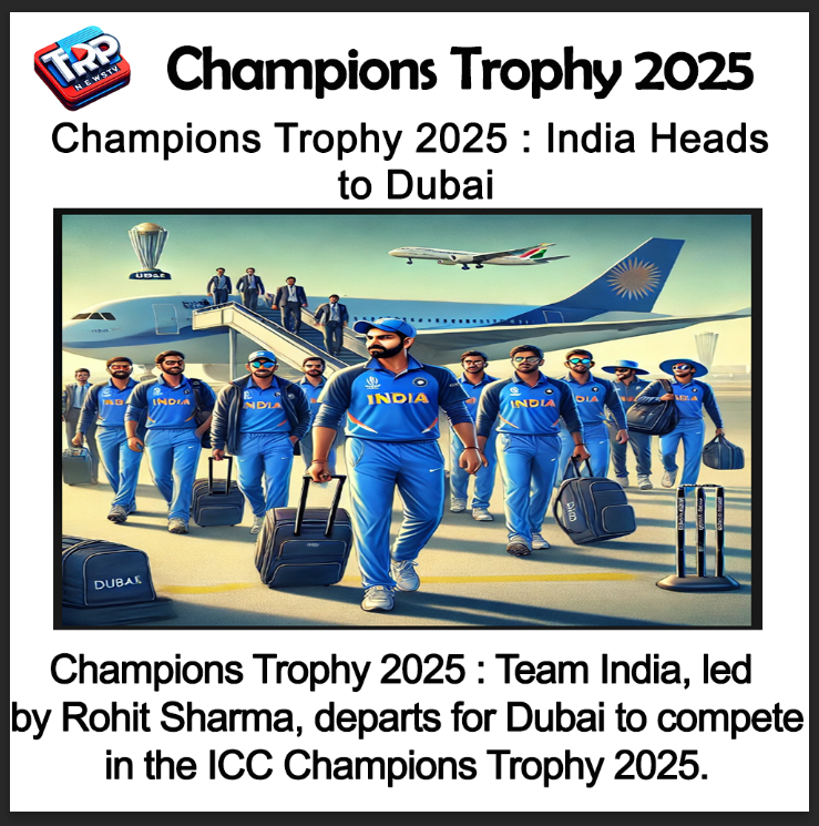 Champions Trophy 2025 : India Heads to Dubai